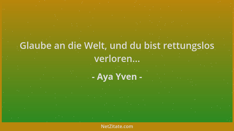 Aya Yven - Glaube an die Welt, und du bist rettungslos verloren......