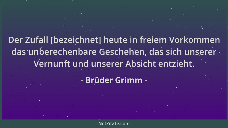 Brüder Grimm - Der Zufall [bezeichnet] heute in freiem Vorkommen das unberechenbare Geschehen, das sich unserer Vernunft un...