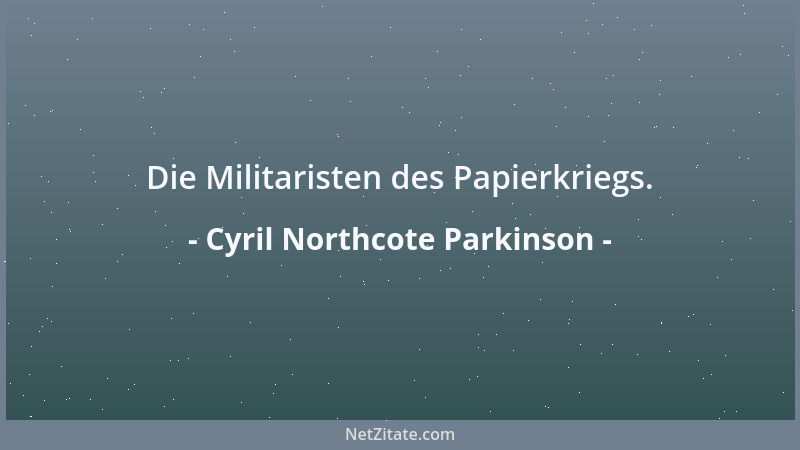 Cyril Northcote Parkinson - Die Militaristen des Papierkriegs....