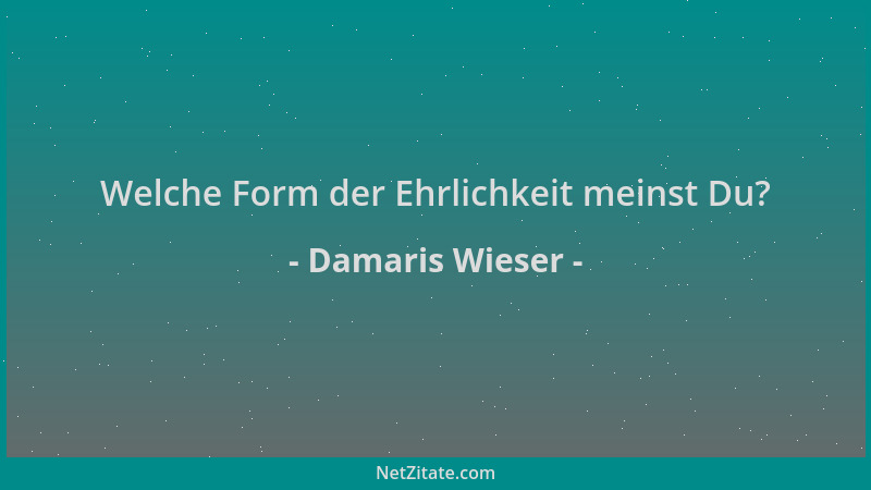 Damaris Wieser - Welche Form der Ehrlichkeit meinst Du?...