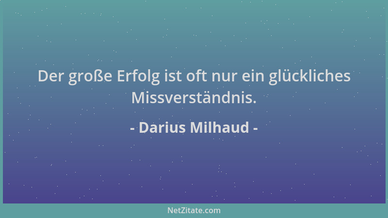 Darius Milhaud - Der große Erfolg ist oft nur ein glückliches Missverständnis....
