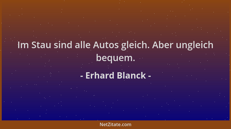 Erhard Blanck - Im Stau sind alle Autos gleich. Aber ungleich bequem....