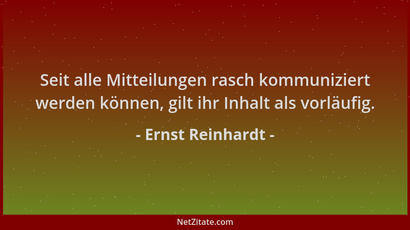 Ernst Reinhardt - Seit alle Mitteilungen rasch kommuniziert werden können, gilt ihr Inhalt als vorläufig....