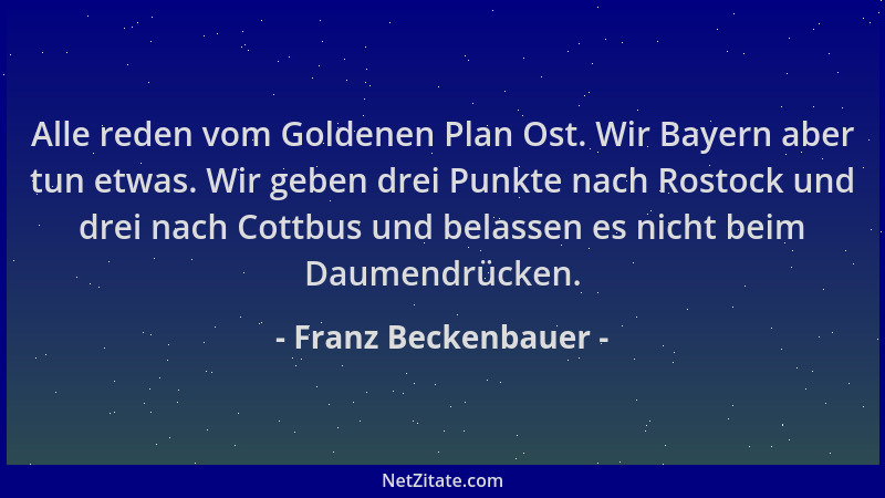 Franz Beckenbauer - Alle reden vom Goldenen Plan Ost. Wir Bayern aber tun etwas. Wir geben drei Punkte nach Rostock und dre...