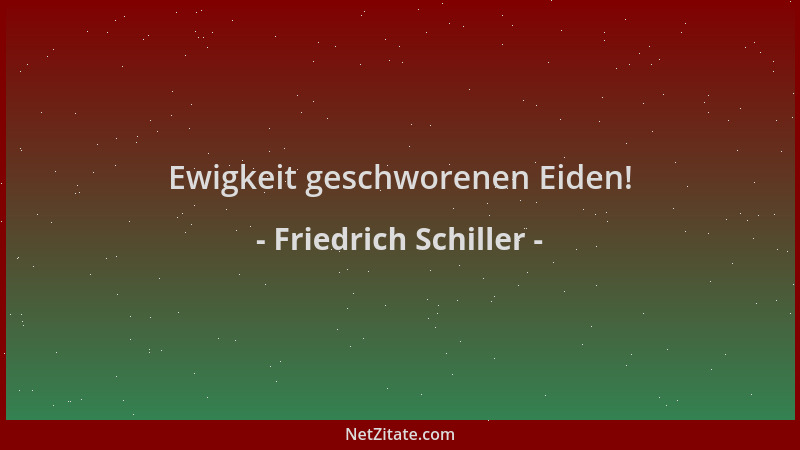 Friedrich Schiller - Ewigkeit geschworenen Eiden!...