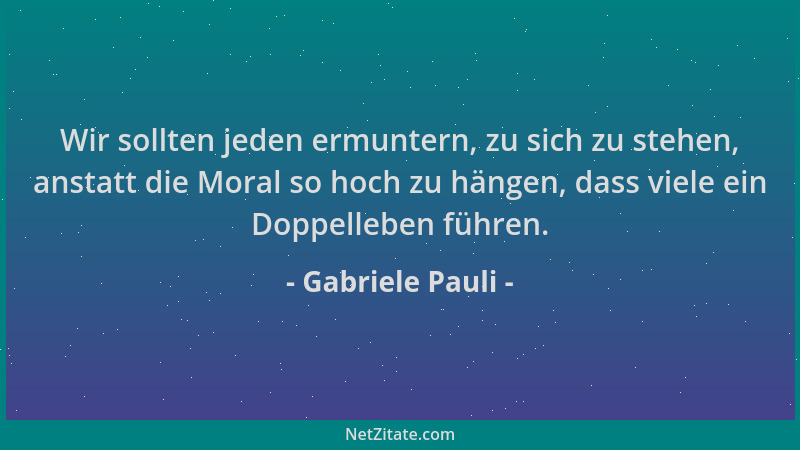 Gabriele Pauli - Wir sollten jeden ermuntern, zu sich zu stehen, anstatt die Moral so hoch zu hängen, dass viele ein Doppel...