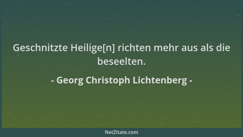 Georg Christoph Lichtenberg - Geschnitzte Heilige[n] richten mehr aus als die beseelten....