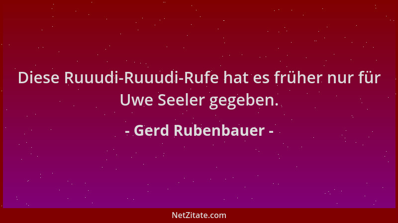 Gerd Rubenbauer - Diese Ruuudi-Ruuudi-Rufe hat es früher nur für Uwe Seeler gegeben....
