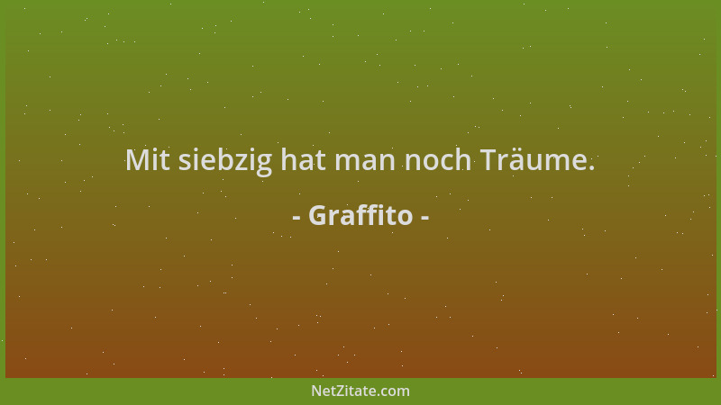 Graffito - Mit siebzig hat man noch Träume....
