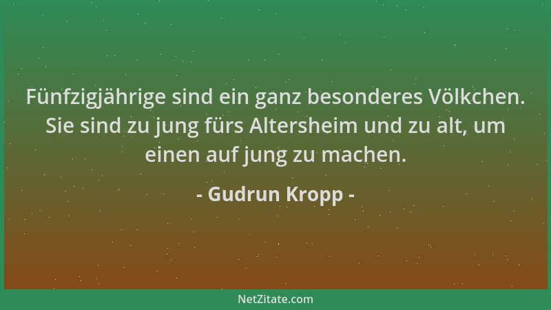 Gudrun Kropp - Fünfzigjährige sind ein ganz besonderes Völkchen. Sie sind zu jung fürs Altersheim und zu alt, um einen auf...