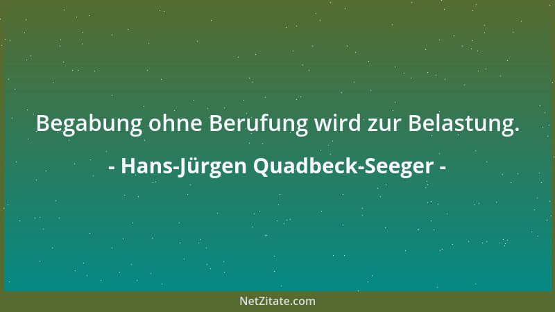 Hans-Jürgen Quadbeck-Seeger - Begabung ohne Berufung wird zur Belastung....