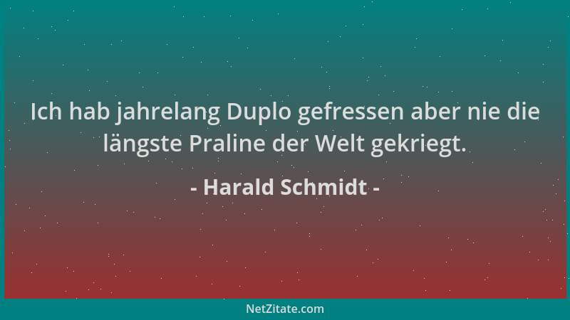 Harald Schmidt - Ich hab jahrelang Duplo gefressen aber nie die längste Praline der Welt gekriegt....