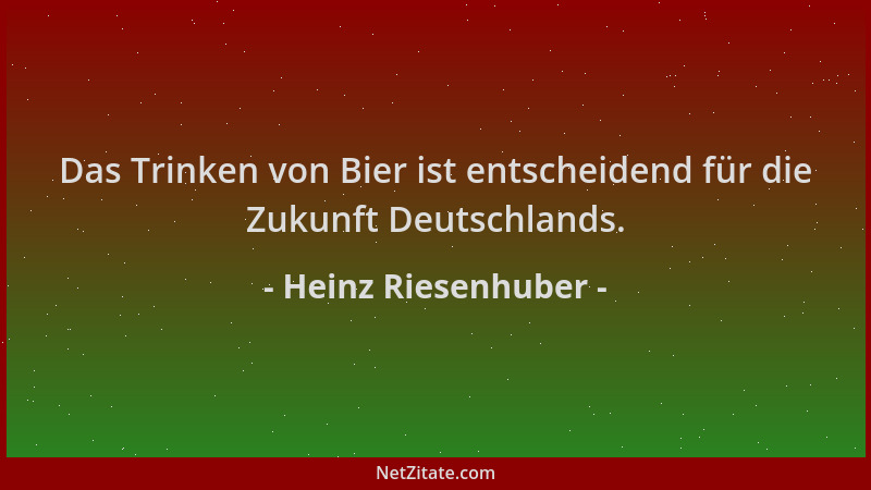 Heinz Riesenhuber - Das Trinken von Bier ist entscheidend für die Zukunft Deutschlands....