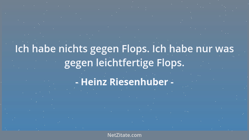 Heinz Riesenhuber - Ich habe nichts gegen Flops. Ich habe nur was gegen leichtfertige Flops....