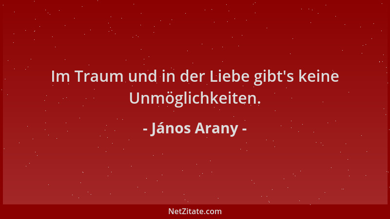 János Arany - Im Traum und in der Liebe gibt 's keine Unmöglichkeiten....
