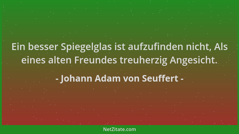 Johann Adam von Seuffert - Ein besser Spiegelglas ist aufzufinden nicht, Als eines alten Freundes treuherzig Angesicht....
