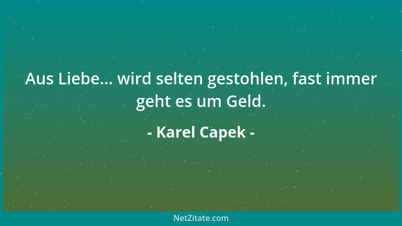 Karel Capek - Aus Liebe... wird selten gestohlen, fast immer geht es um Geld....