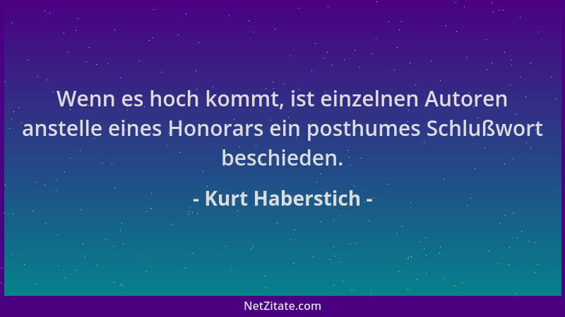 Kurt Haberstich - Wenn es hoch kommt, ist einzelnen Autoren anstelle eines Honorars ein posthumes Schlußwort beschieden....