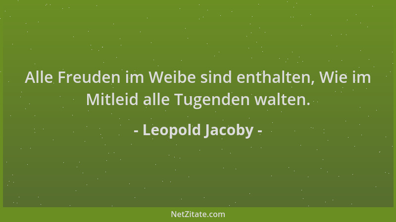 Leopold Jacoby - Alle Freuden im Weibe sind enthalten, Wie im Mitleid alle Tugenden walten....