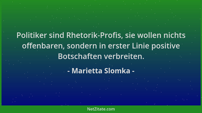 Marietta Slomka - Politiker sind Rhetorik-Profis, sie wollen nichts offenbaren, sondern in erster Linie positive Botschafte...