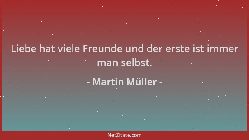 Martin Müller - Liebe hat viele Freunde und der erste ist immer man selbst....