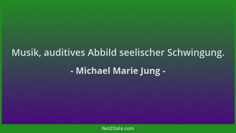 Michael Marie Jung - Musik, auditives Abbild seelischer Schwingung....