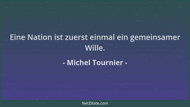 Michel Tournier - Eine Nation ist zuerst einmal ein gemeinsamer Wille....
