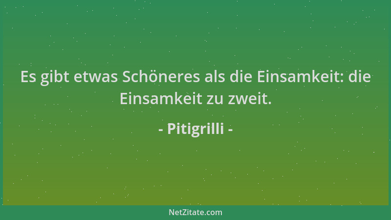 Pitigrilli - Es gibt etwas Schöneres als die Einsamkeit: die Einsamkeit zu zweit....