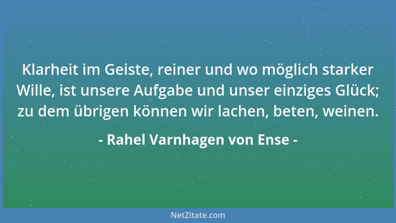 Rahel Varnhagen von Ense - Wissen um unser Wissen ist Philosophie; Ergebenheit und Voraussetzung, wo wir zu wissen aufhören...