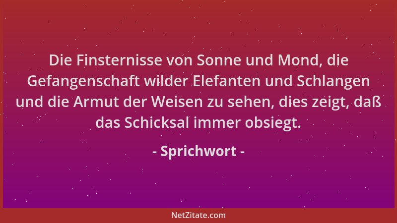 Sprichwort - Die Finsternisse von Sonne und Mond, die Gefangenschaft wilder Elefanten und Schlangen und die Armut der Weise...