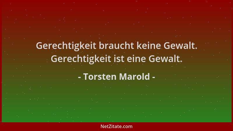 Torsten Marold - Gerechtigkeit braucht keine Gewalt. Gerechtigkeit ist eine Gewalt....