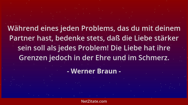 Werner Braun - Während eines jeden Problems, das du mit deinem Partner hast, bedenke stets, daß die Liebe stärker sein soll...