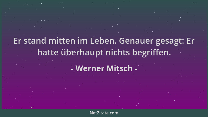 Werner Mitsch - Er stand mitten im Leben. Genauer gesagt: Er hatte überhaupt nichts begriffen....