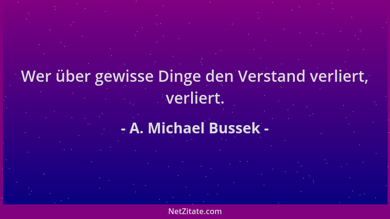A. Michael Bussek - Wer über gewisse Dinge den Verstand verliert, verliert....