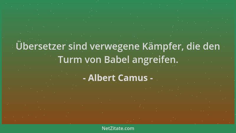 Albert Camus - Übersetzer sind verwegene Kämpfer, die den Turm von Babel angreifen....