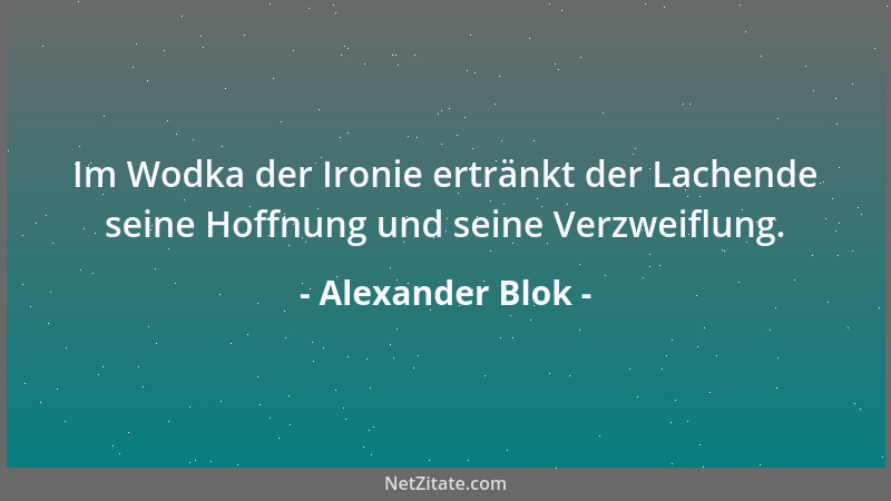 Alexander Blok - Im Wodka der Ironie ertränkt der Lachende seine Hoffnung und seine Verzweiflung....