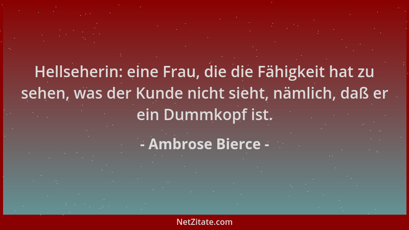 Ambrose Bierce - Hellseherin: eine Frau, die die Fähigkeit hat zu sehen, was der Kunde nicht sieht, nämlich, daß er ein Dum...