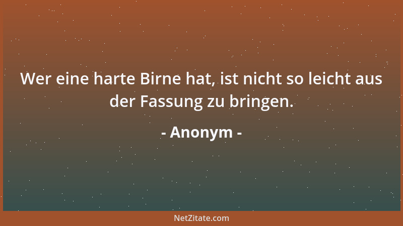 Anonym - Wer eine harte Birne hat, ist nicht so leicht aus der Fassung zu bringen....