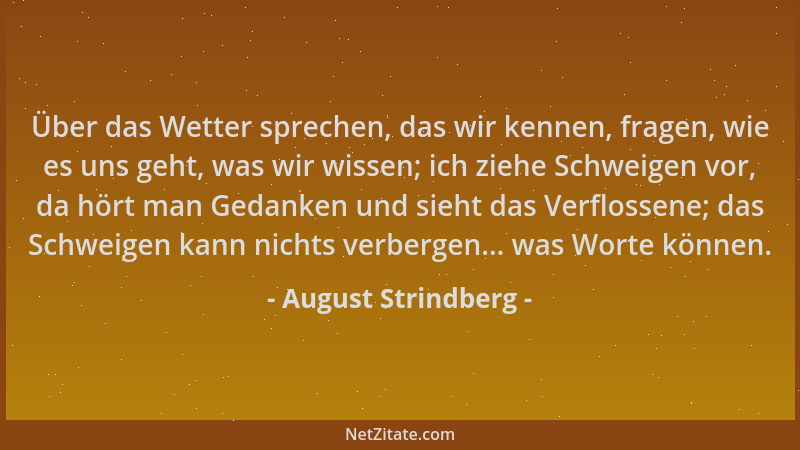 August Strindberg - Über das Wetter sprechen, das wir kennen, fragen, wie es uns geht, was wir wissen; ich ziehe Schweigen...