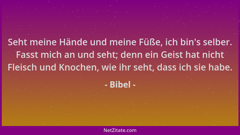 Bibel - Seht meine Hände und meine Füße, ich bin 's selber. Fasst mich an und seht; denn ein Geist hat nicht Fleisch und Kno...