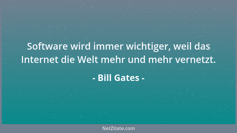 Bill Gates - Software wird immer wichtiger, weil das Internet die Welt mehr und mehr vernetzt....