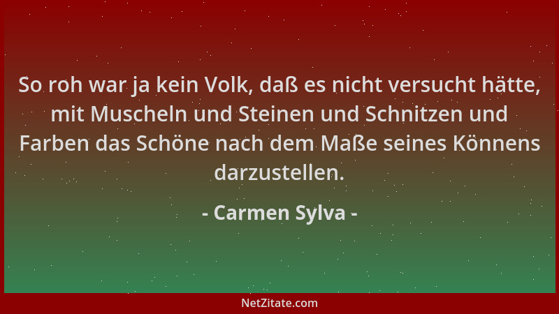 Carmen Sylva - So roh war ja kein Volk, daß es nicht versucht hätte, mit Muscheln und Steinen und Schnitzen und Farben das...