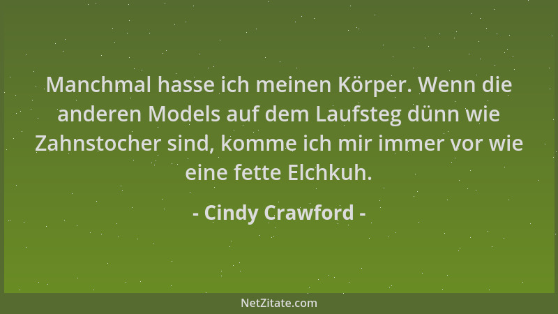 Cindy Crawford - Manchmal hasse ich meinen Körper. Wenn die anderen Models auf dem Laufsteg dünn wie Zahnstocher sind, komm...