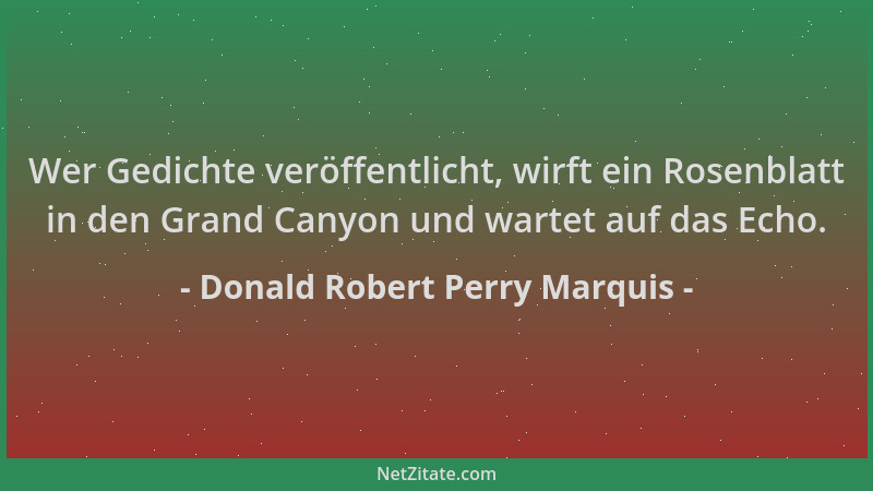 Donald Robert Perry Marquis - Wer Gedichte veröffentlicht, wirft ein Rosenblatt in den Grand Canyon und wartet auf das Echo...