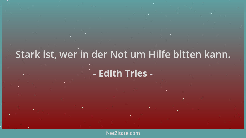 Edith Tries - Stark ist, wer in der Not um Hilfe bitten kann....