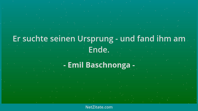 Emil Baschnonga - Er suchte seinen Ursprung - und fand ihm am Ende....