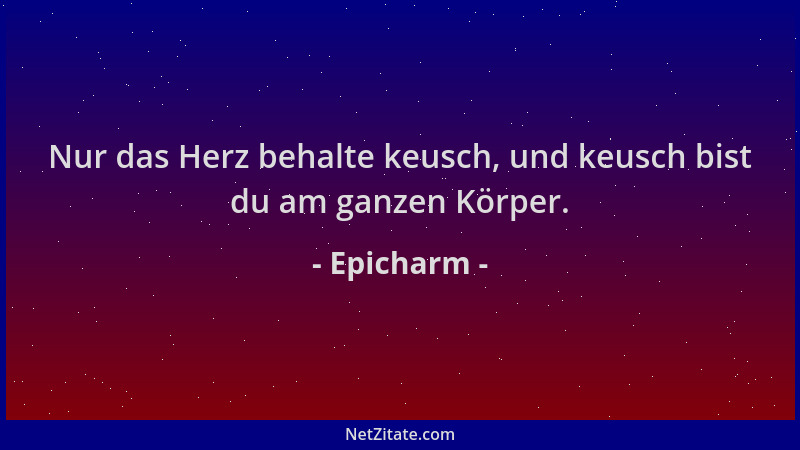 Epicharm - Nur das Herz behalte keusch, und keusch bist du am ganzen Körper....