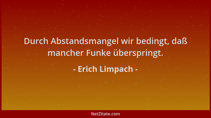 Erich Limpach - Durch Abstandsmangel wir bedingt, daß mancher Funke überspringt....