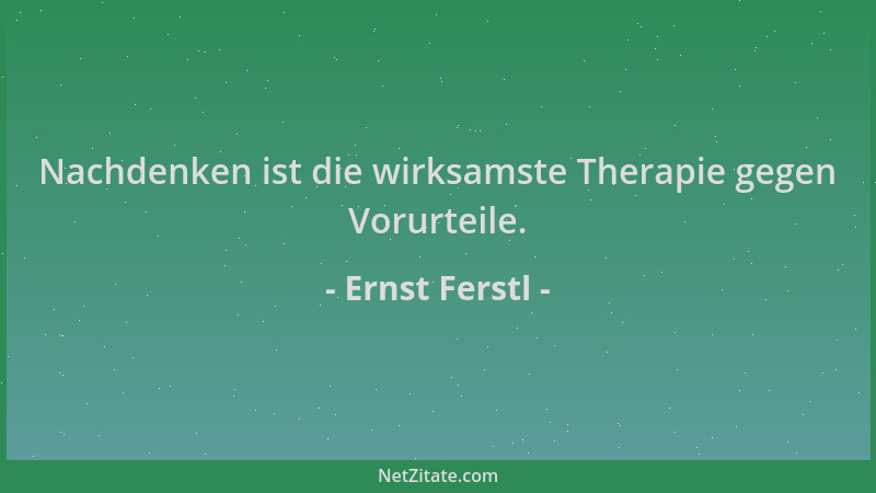 Ernst Ferstl - Nachdenken ist die wirksamste Therapie gegen Vorurteile....