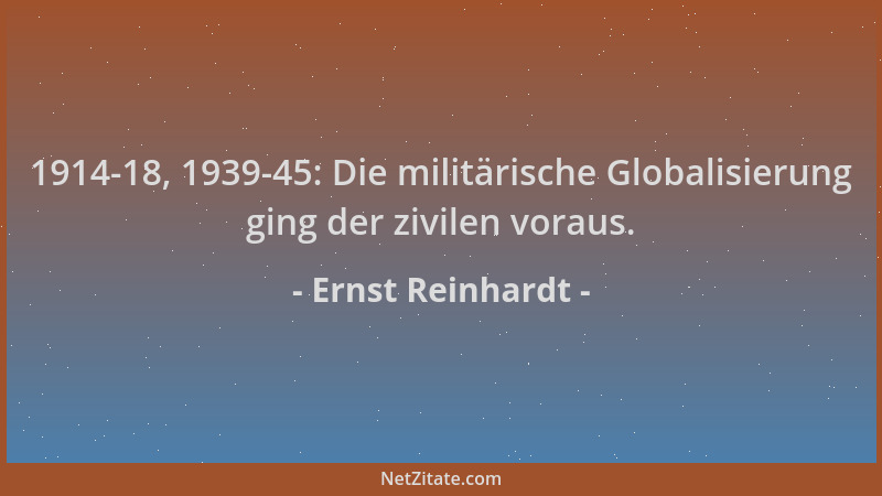 Ernst Reinhardt - 1914-18, 1939-45: Die militärische Globalisierung ging der zivilen voraus....